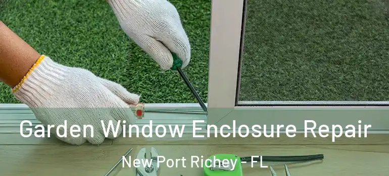 Garden Window Enclosure Repair New Port Richey - FL