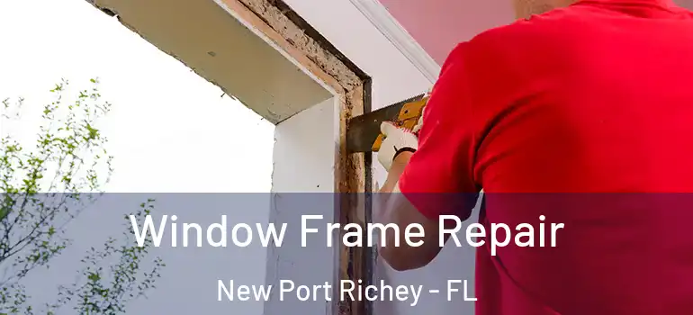 Window Frame Repair New Port Richey - FL