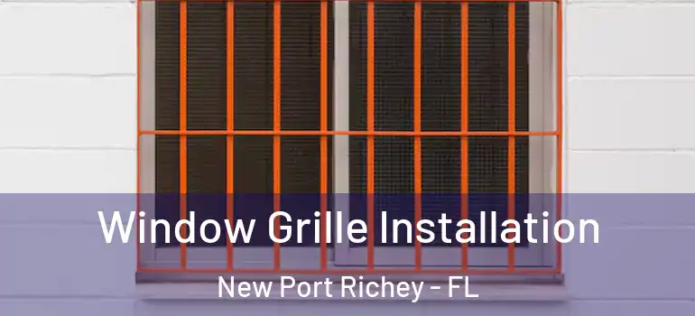  Window Grille Installation New Port Richey - FL