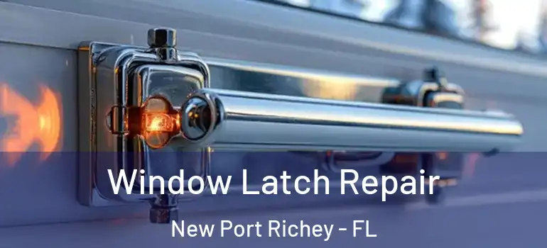  Window Latch Repair New Port Richey - FL