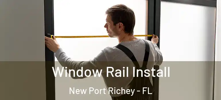  Window Rail Install New Port Richey - FL